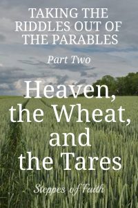 Taking the Riddles Out of the Parables Part Two: Heaven, the Wheat, and the Tares