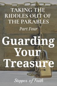 Taking the Riddles Out of the Parables Part Four: Guarding Your Treasure by Steppes of Faith