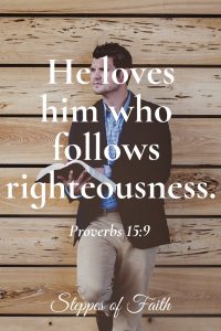"He loves him who follows righteousness." Proverbs 15:9
