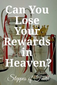 Can You Lose Your Rewards in Heaven? by Steppes of Faith