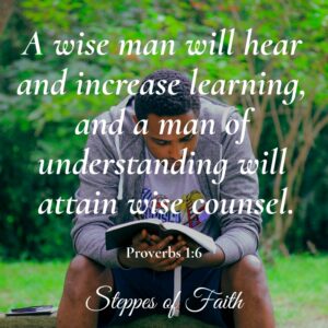 A wise man will hear and increase learning, and a man of understanding will attain wise counsel. Proverbs 1:6