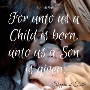 "For unto us a Child is born, unto us a Son is given." Isaiah 9:6