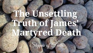"The Unsettling Truth of James' Martyred Death" by Steppes of Faith