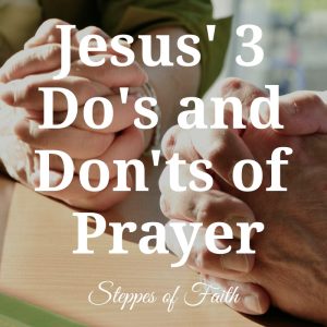 "Jesus' 3 Do's and Don'ts of Prayer" by Steppes of Faith