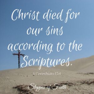 "Christ died for our sins according to the Scriptures." 1 Corinthians 15:4