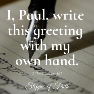 I, Paul, write this greeting with my own hand, which is how I write in every letter." 2 Thessalonians 3:17