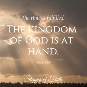 "The time is fulfilled. The kingdom of God is at hand." Mark 1:14