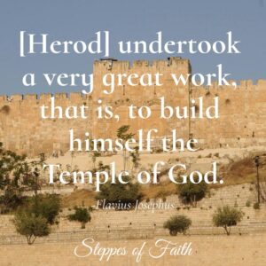 [Herod] undertook a very great work, that is, to build himself the Temple of God" written b Flavius Josephus