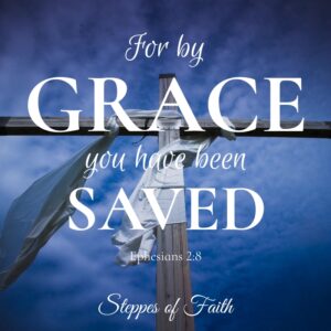 Bible verse: "For by grace are you saved and not of yourselves. It is a gift of God so no one may boast." Ephesians 2:8