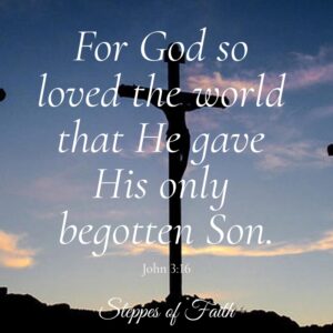 "For God so loved the world that He gave His only begotten Son." John 3:16