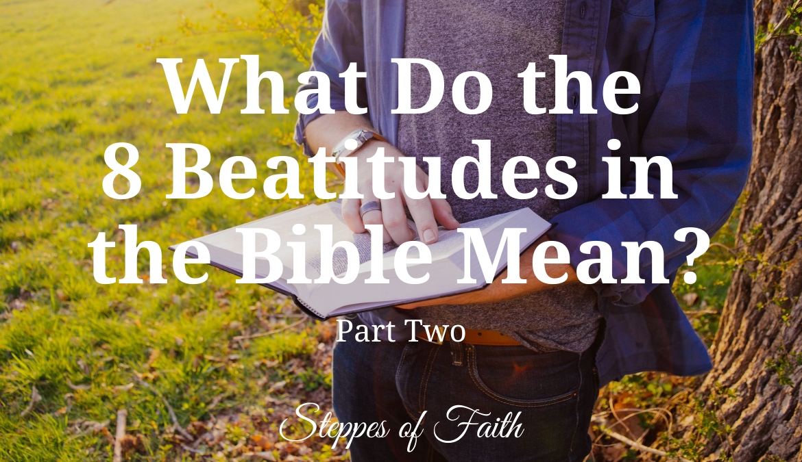 What Do the 8 Beatitudes in the Bible Mean? Part Two