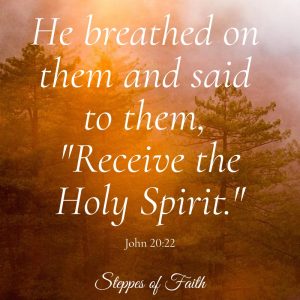 "He breathed on them and said to them, 'Receive the Holy Spirit.'" John 20:22