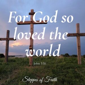 "For God so loved the world He gave His only begotten Son." John 3:16