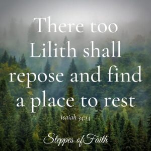 "There too Lilith shall repose and find a place to rest." Isaiah 34:14