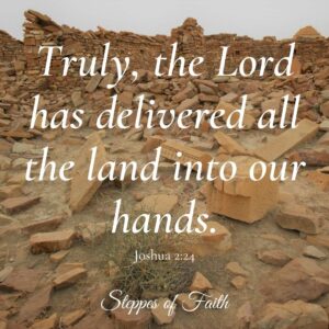 "Truly, the Lord has delivered all the land into our hands." Joshua 2:24