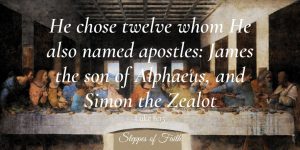 "He chose the twelve whom He also called apostles: James, the son of Alphaeus, and Simon the Zealot." Luke 6:15