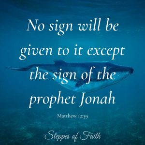 "No sign will be given to it except the sign of the prophet Jonah." Matthew 12:39