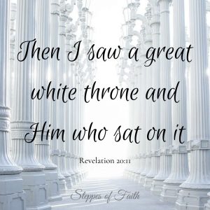 "Then I saw a great white throne and Him who sat on it." Revelation 20:11