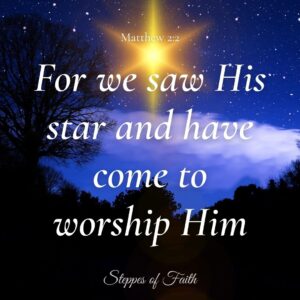 "For we saw His star and have come to worship Him." Matthew 2:2