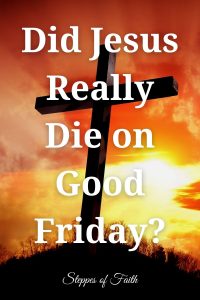Did Jesus Really Die on Good Friday? (Steppes of Faith)