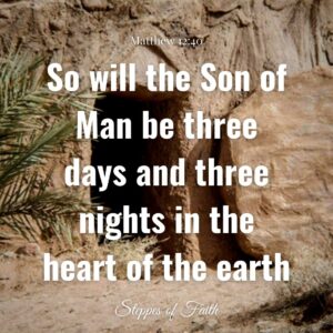 "So will the Son of Man be three days and three nights in the heart of the earth." Matthew 12:40