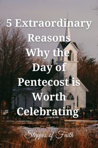 5 Extraordinary Reasons Why the Day of Pentecost is Worth Celebrating (Steppes of Faith)