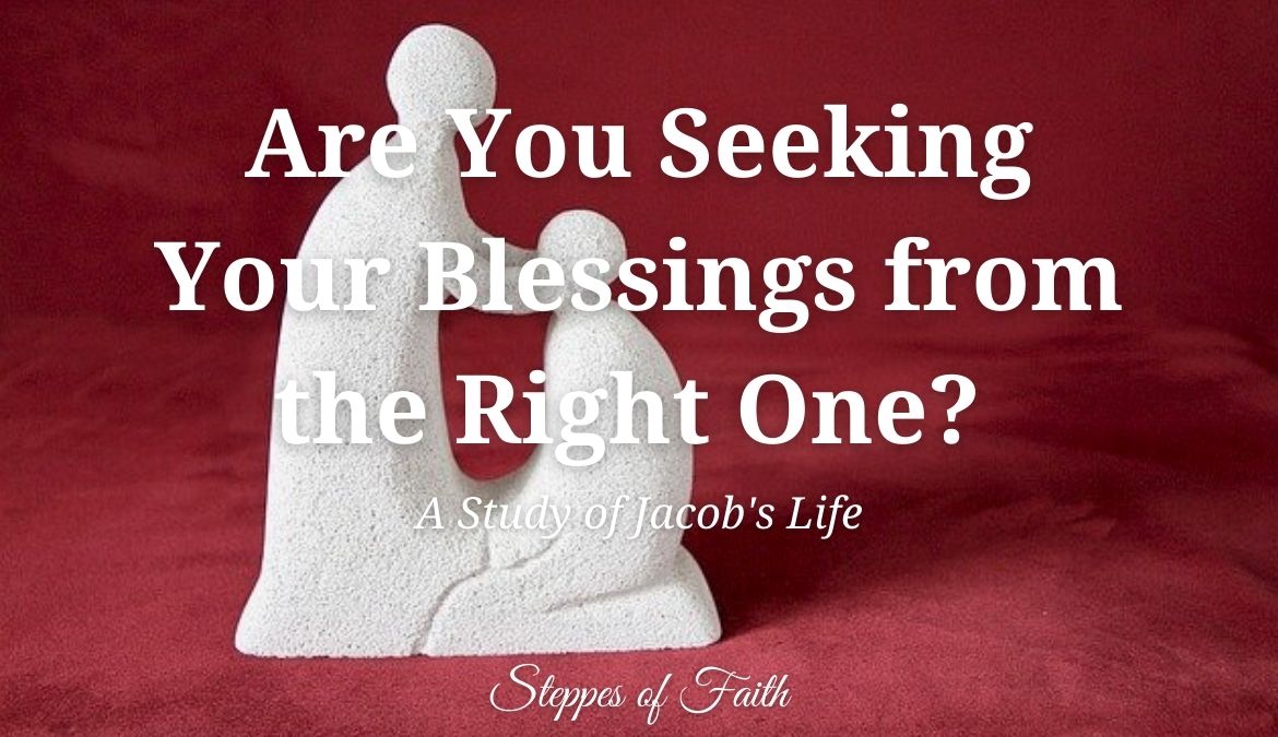A Study of Jacob's Life: Are You Seeking Your Blessings from the Right One?