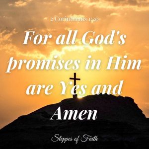 "For all God's promises in Him are Yes, and in Him Amen." 2 Corinthians 1:20