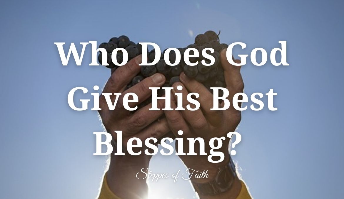 Who Does God Give His Best Blessing?