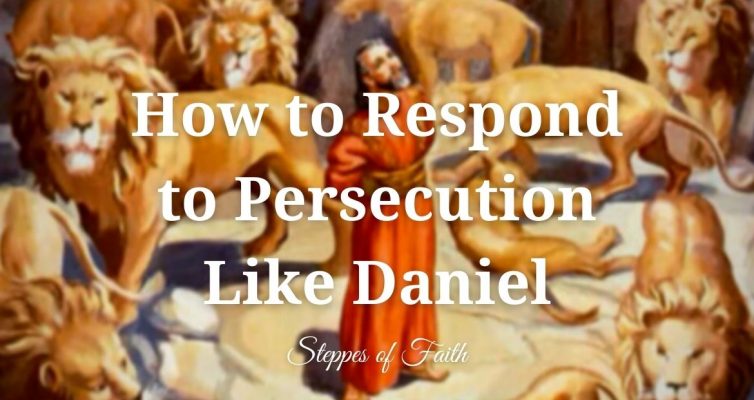 "How to Respond to Persecution Like Daniel" by Steppes of Faith