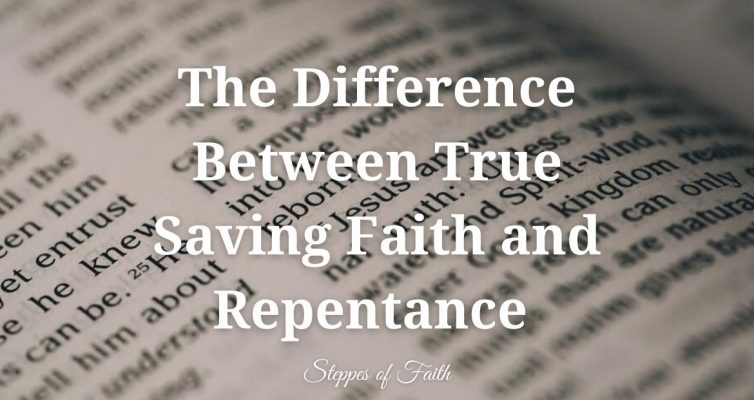 "The Difference Between True Saving Faith and Repentance" by Steppes of Faith