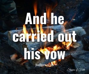 "And Jephthah carried out his vow." Judges 11:39