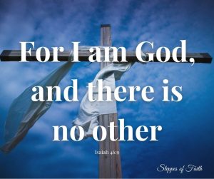 "For I am God, and there is no other." Isaiah 46:9