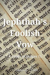 "Jephthah’s Foolish Vow (A Study of Judges 11)" by Steppes of Faith