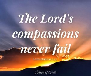 "His compassions never fail." Lamentations 3:22