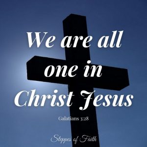 "You are all one in Christ Jesus." Galatians 3:28