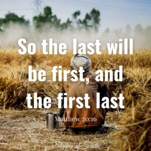 "So the last will be first, and the first last." Matthew 20:16