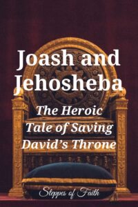 "Joash and Jehosheba: The Heroic Tale of Saving David’s Throne" by Steppes of Faith