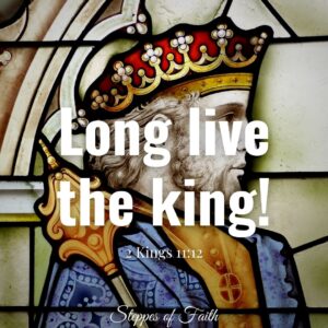 “And they clapped their hands and said, ‘Long live the king!’” 2 Kings 11:12