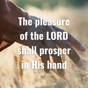 "The pleasure of the LORD shall prosper in His hand." (Isaiah 53:10)
