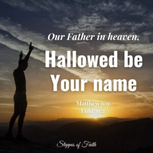 "Our Father in heaven, hallowed be Your name." Matthew 6:9; Luke 11:2