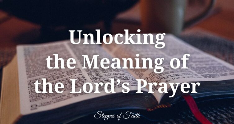 "Unlocking the Meaning of the Lord's Prayer" by Steppes of Faith
