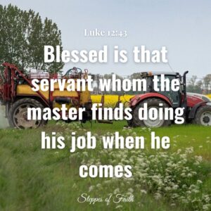 "Blessed is that servant whom the master finds doing his job when he comes." Luke 12:43