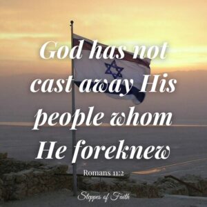 "God has not cast away His people whom He foreknew." Romans 11:2