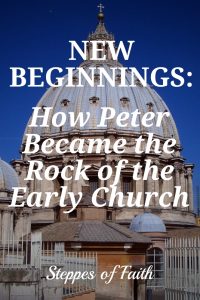 New Beginnings: How Peter Became the Rock of the Early Church
