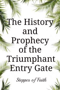 The History and Prophecy of the Triumphant Entry Gate by Steppes of Faith