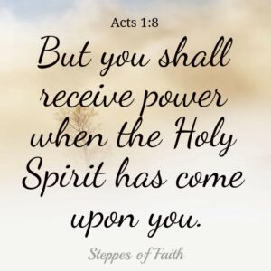 "But you shall receiver power when the Holy Spirit has come upon you." Acts 1:8