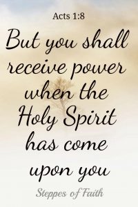 "But you shall receive power when the Holy Spirit has come upon you." Acts 1:8