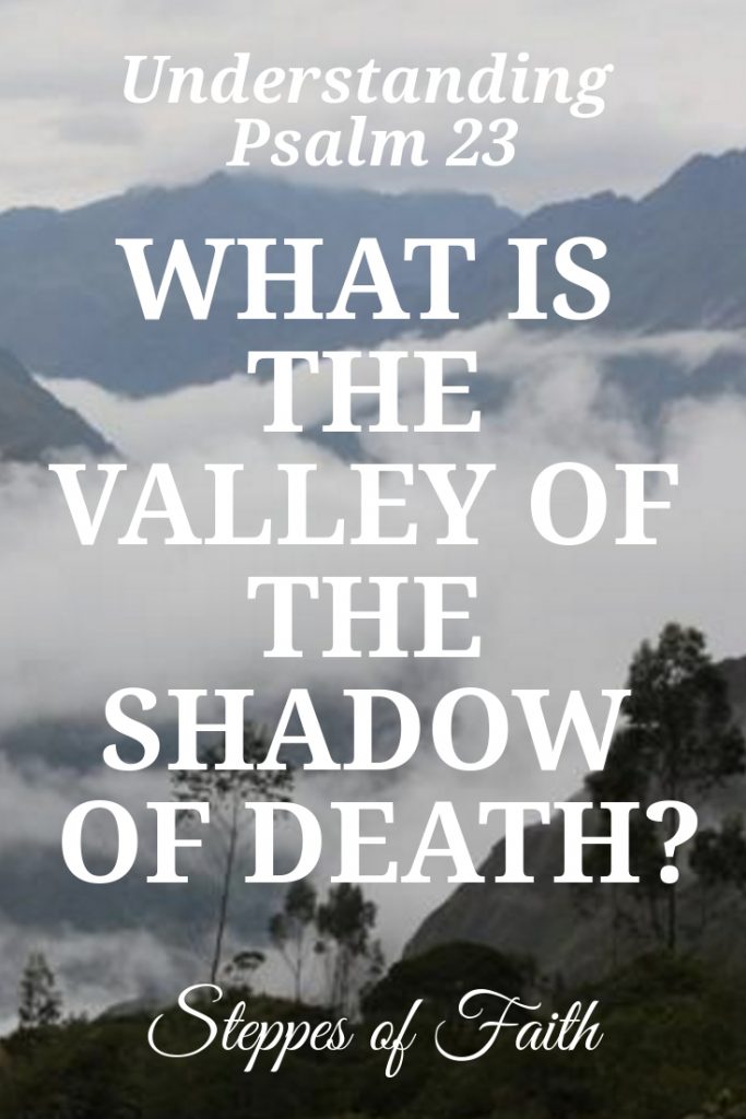 Understanding psalm 23 what is the valley of the shadow of death 