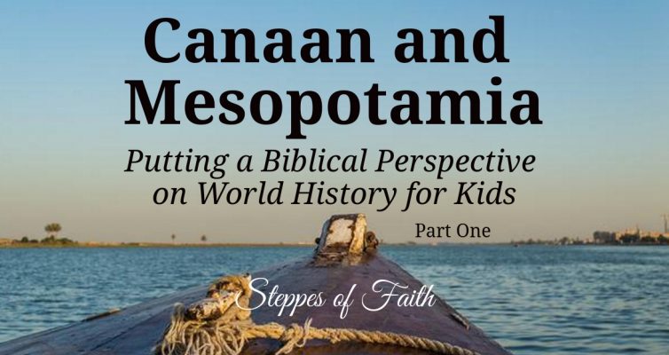 Canaan and Mesopotamia: Putting a Biblical Perspective on World History for Your Kids by Steppes of Faith
